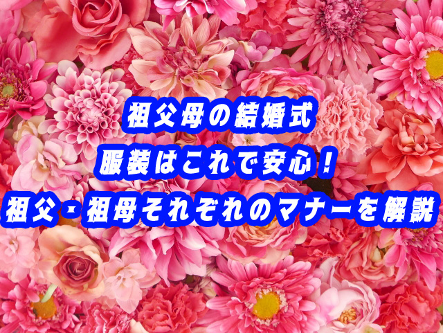 祖父母の結婚式 服装はこれで安心！祖父・祖母それぞれのマナーを解説